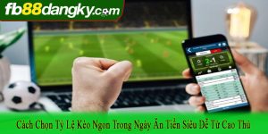 cách chọn tỷ lệ kèo ngon trong ngày