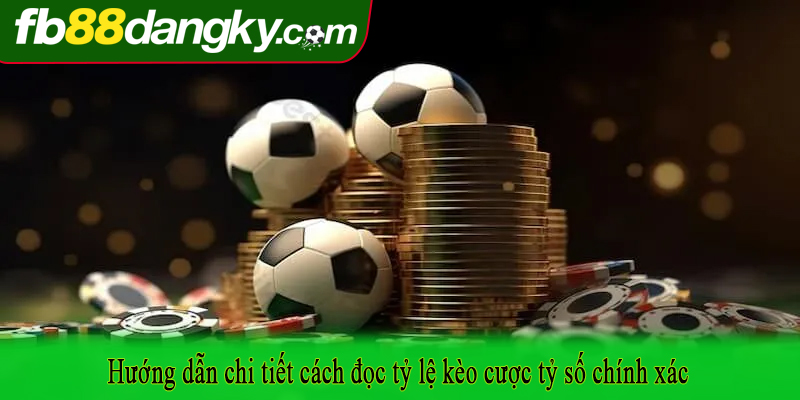 Hướng dẫn chi tiết cách đọc tỷ lệ kèo cược tỷ số chính xác