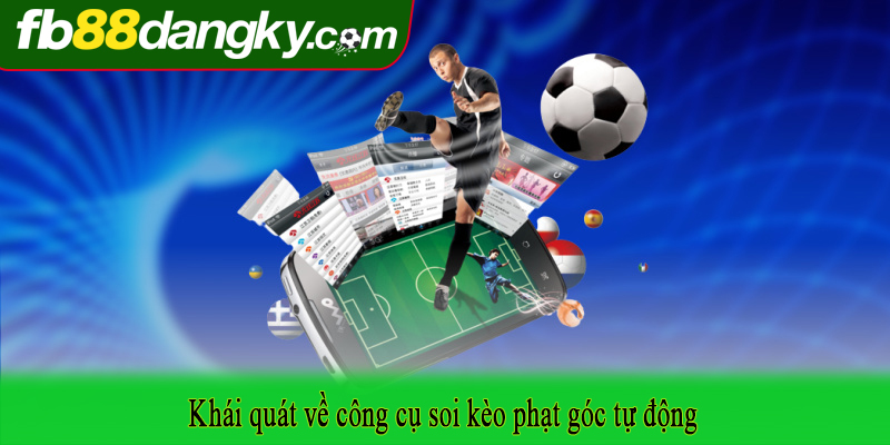 Khái quát về công cụ soi kèo phạt góc tự động