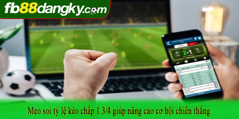 Mẹo soi tỷ lệ kèo chấp 1 3/4 giúp nâng cao cơ hội chiến thắng