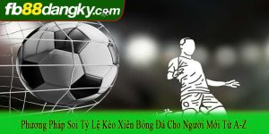 phương pháp soi tỷ lệ kèo xiên bóng đá
