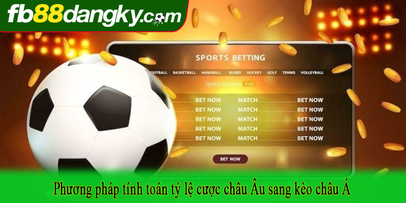 Phương pháp tính toán tỷ lệ cược châu Âu sang kèo châu Á