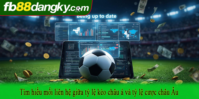 Tìm hiểu mối liên hệ giữa tỷ lệ kèo châu á và tỷ lệ cược châu Âu