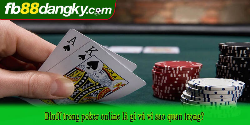 Bluff trong poker online là gì và vì sao quan trọng?