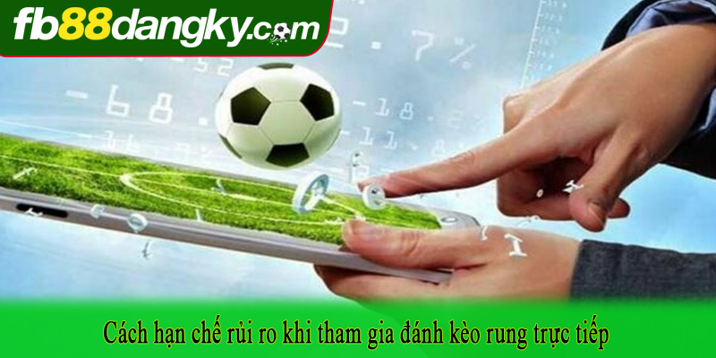 Cách hạn chế rủi ro khi tham gia đánh kèo rung trực tiếp