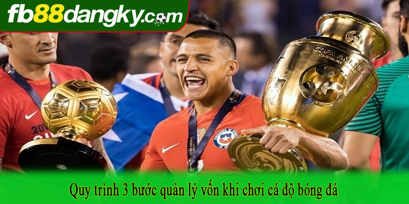 Quy trình 3 bước quản lý vốn khi chơi cá độ bóng đá