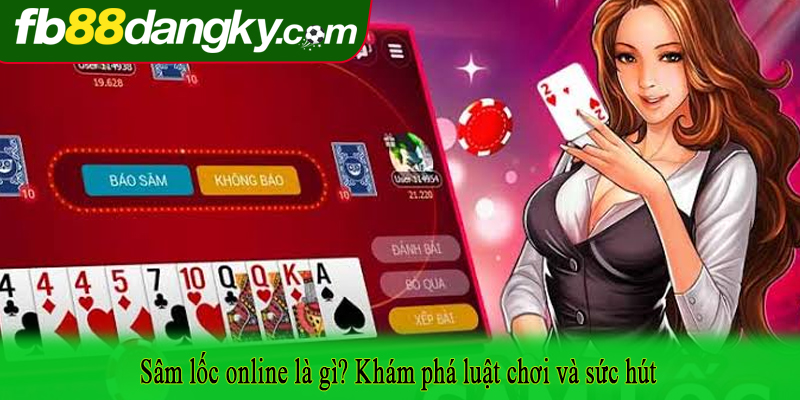 Sâm lốc online là gì? Khám phá luật chơi và sức hút